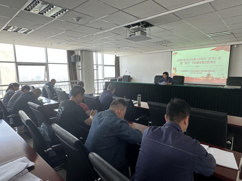 公司紀委召開2023年第六次學(xué)習(xí)（擴大）會暨“端午”節(jié)前廉政警示教育會